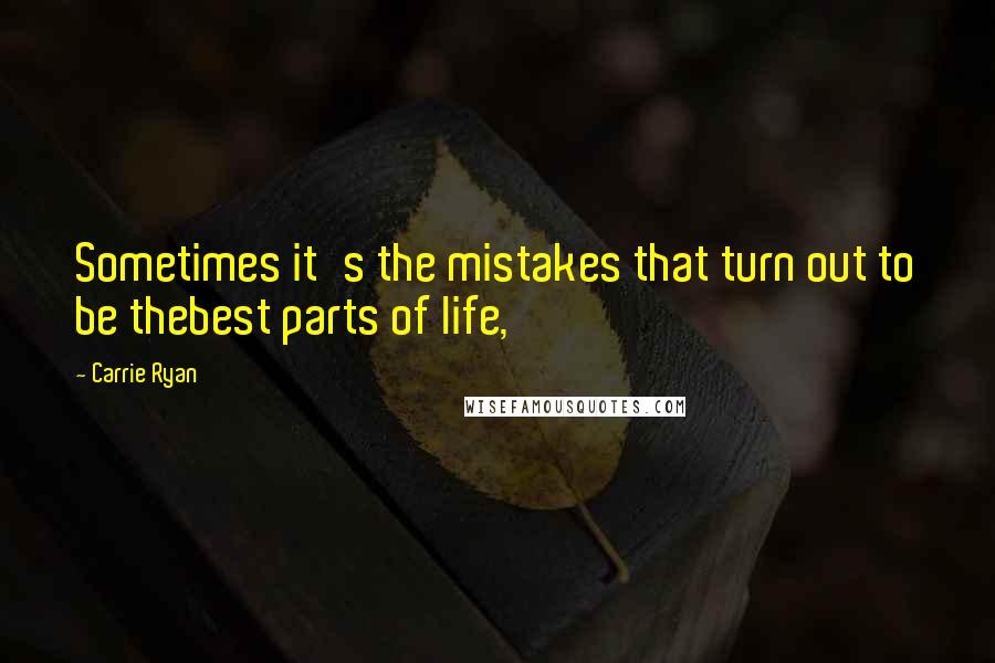 Carrie Ryan Quotes: Sometimes it's the mistakes that turn out to be thebest parts of life,