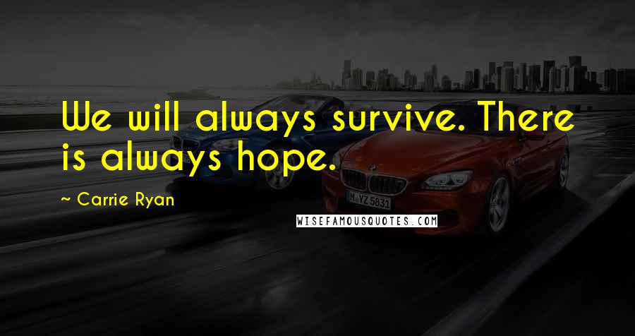 Carrie Ryan Quotes: We will always survive. There is always hope.