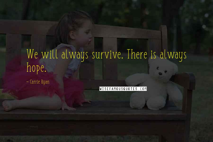 Carrie Ryan Quotes: We will always survive. There is always hope.