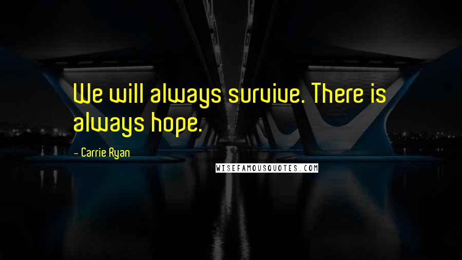 Carrie Ryan Quotes: We will always survive. There is always hope.