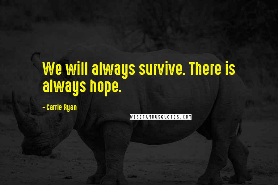 Carrie Ryan Quotes: We will always survive. There is always hope.