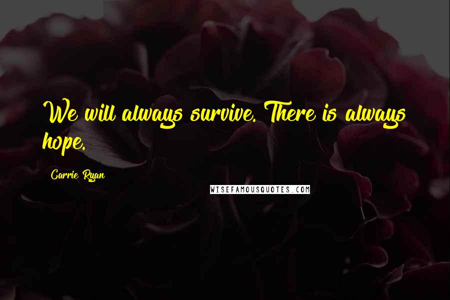 Carrie Ryan Quotes: We will always survive. There is always hope.
