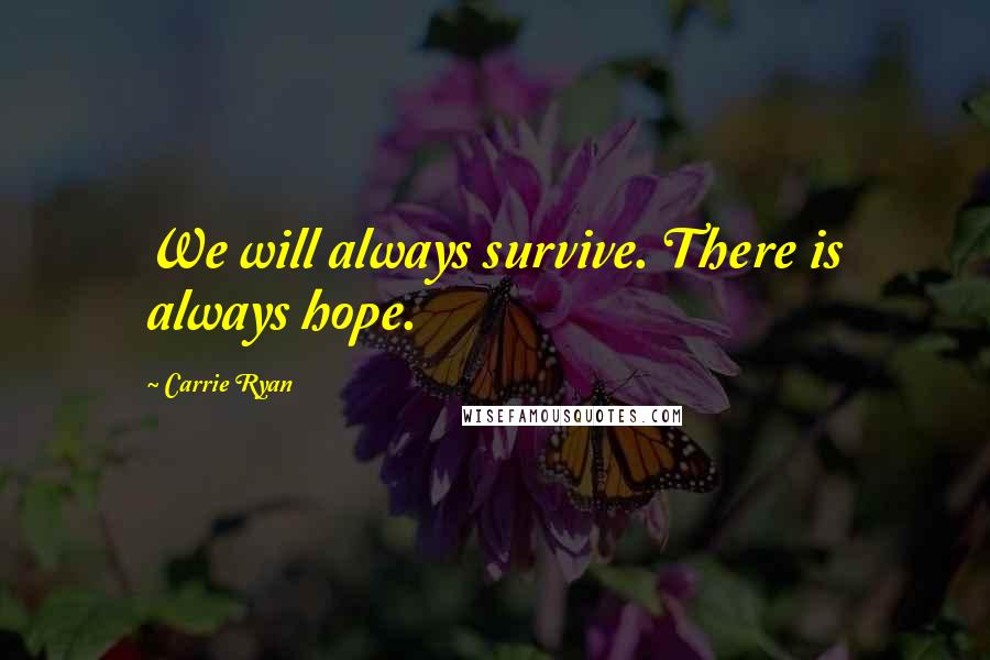 Carrie Ryan Quotes: We will always survive. There is always hope.