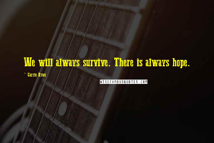 Carrie Ryan Quotes: We will always survive. There is always hope.