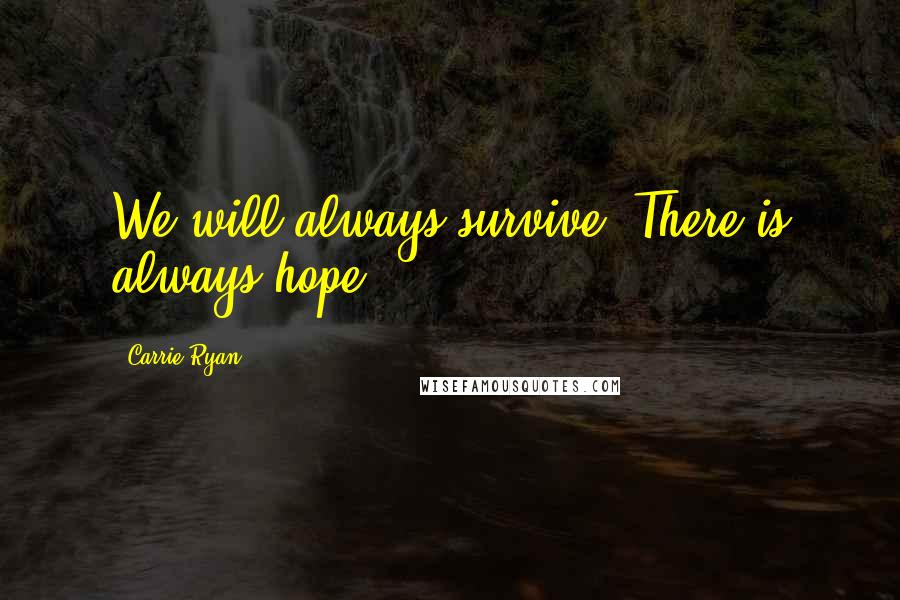 Carrie Ryan Quotes: We will always survive. There is always hope.