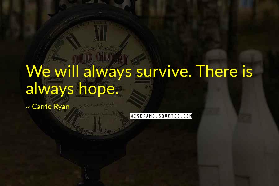 Carrie Ryan Quotes: We will always survive. There is always hope.