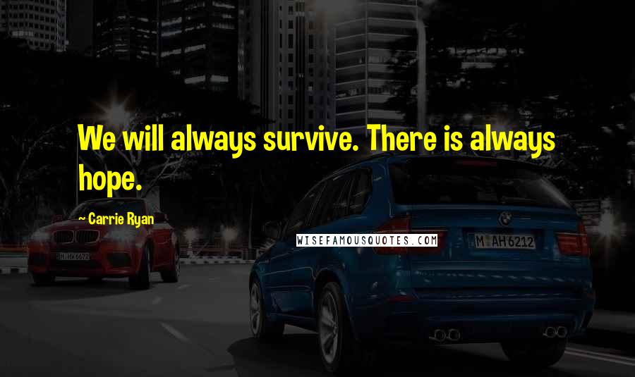 Carrie Ryan Quotes: We will always survive. There is always hope.