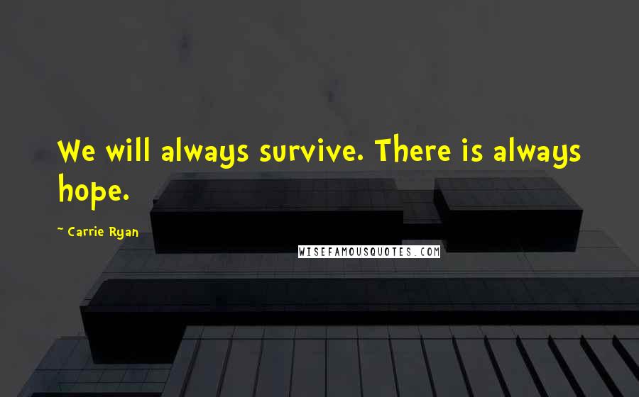 Carrie Ryan Quotes: We will always survive. There is always hope.