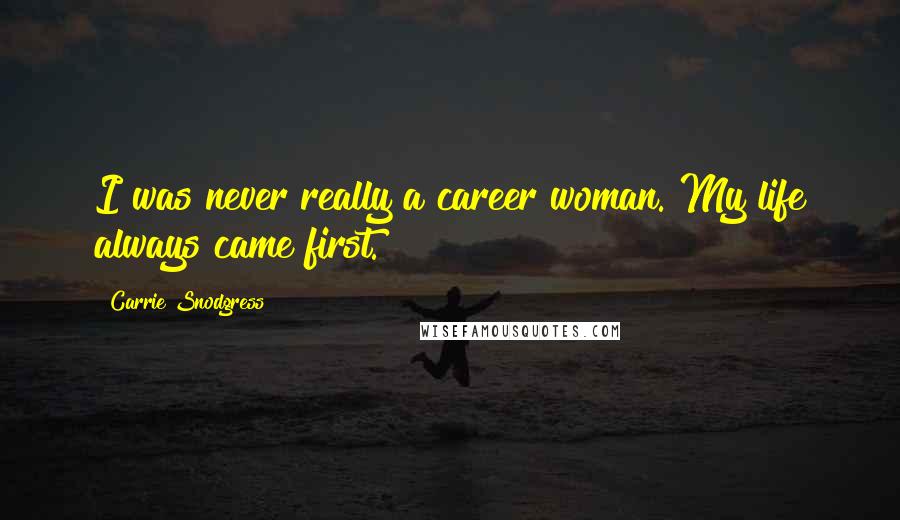 Carrie Snodgress Quotes: I was never really a career woman. My life always came first.