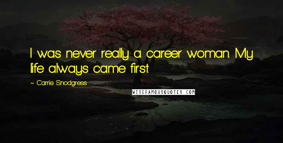 Carrie Snodgress Quotes: I was never really a career woman. My life always came first.