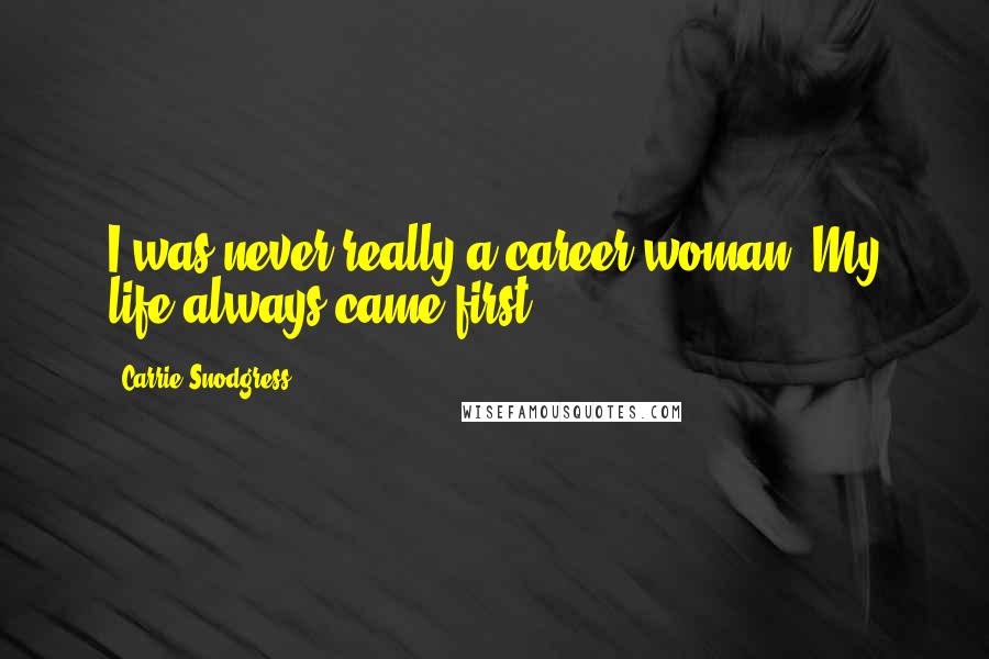 Carrie Snodgress Quotes: I was never really a career woman. My life always came first.