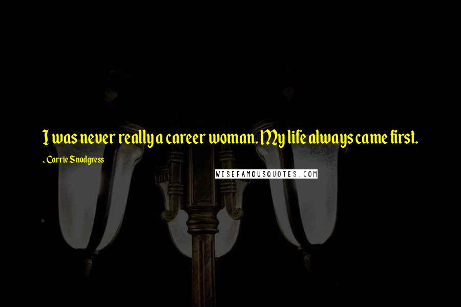 Carrie Snodgress Quotes: I was never really a career woman. My life always came first.