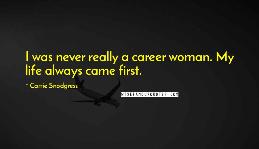 Carrie Snodgress Quotes: I was never really a career woman. My life always came first.