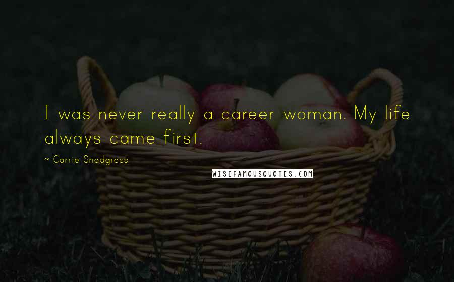 Carrie Snodgress Quotes: I was never really a career woman. My life always came first.