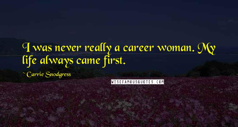 Carrie Snodgress Quotes: I was never really a career woman. My life always came first.