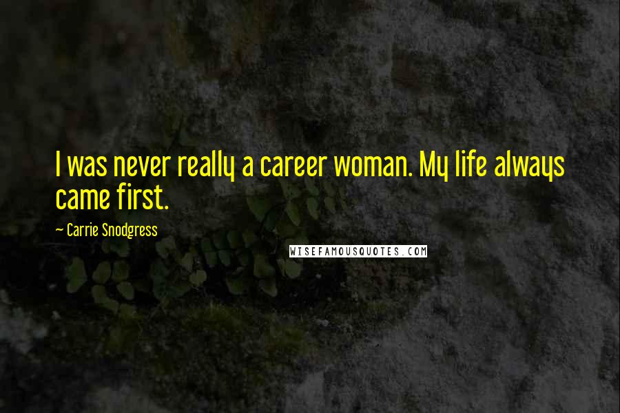 Carrie Snodgress Quotes: I was never really a career woman. My life always came first.