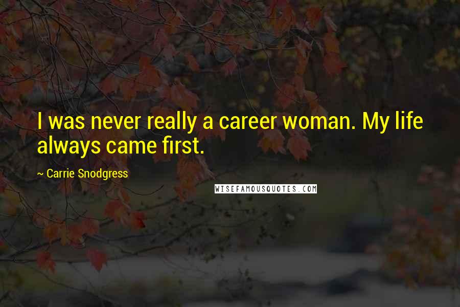 Carrie Snodgress Quotes: I was never really a career woman. My life always came first.