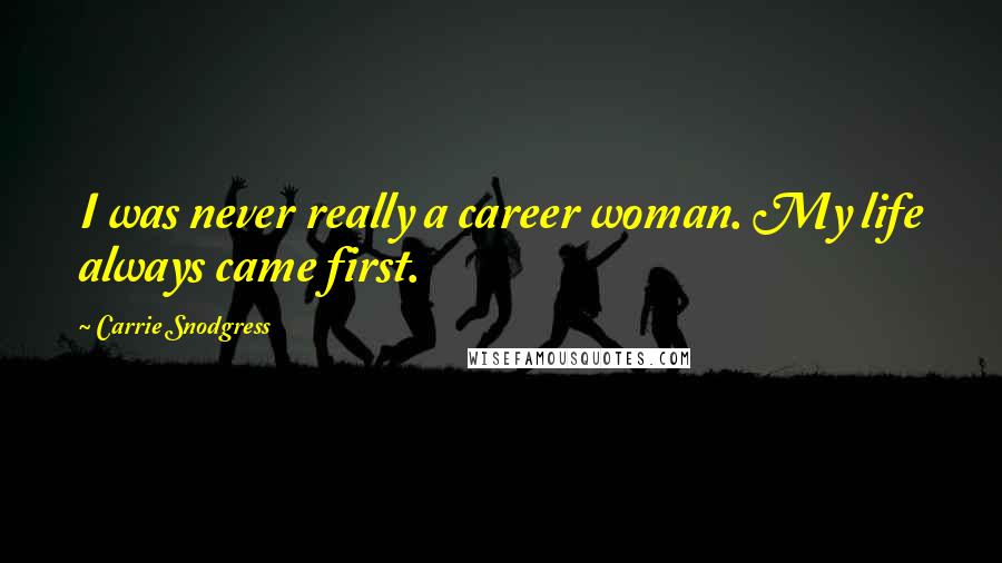 Carrie Snodgress Quotes: I was never really a career woman. My life always came first.