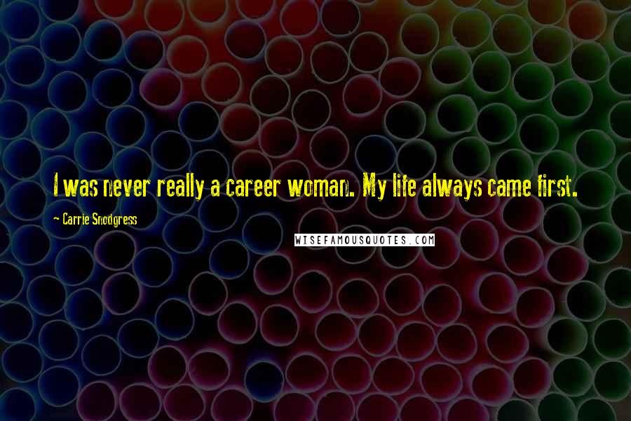 Carrie Snodgress Quotes: I was never really a career woman. My life always came first.