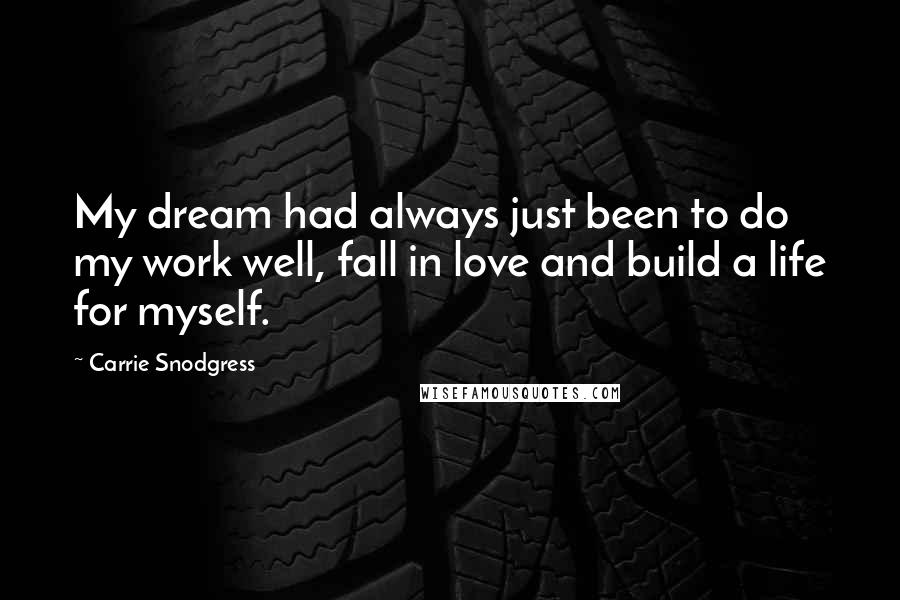 Carrie Snodgress Quotes: My dream had always just been to do my work well, fall in love and build a life for myself.