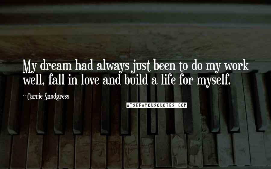 Carrie Snodgress Quotes: My dream had always just been to do my work well, fall in love and build a life for myself.