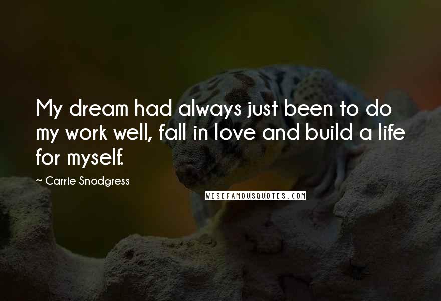 Carrie Snodgress Quotes: My dream had always just been to do my work well, fall in love and build a life for myself.