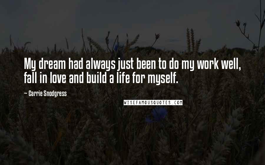 Carrie Snodgress Quotes: My dream had always just been to do my work well, fall in love and build a life for myself.
