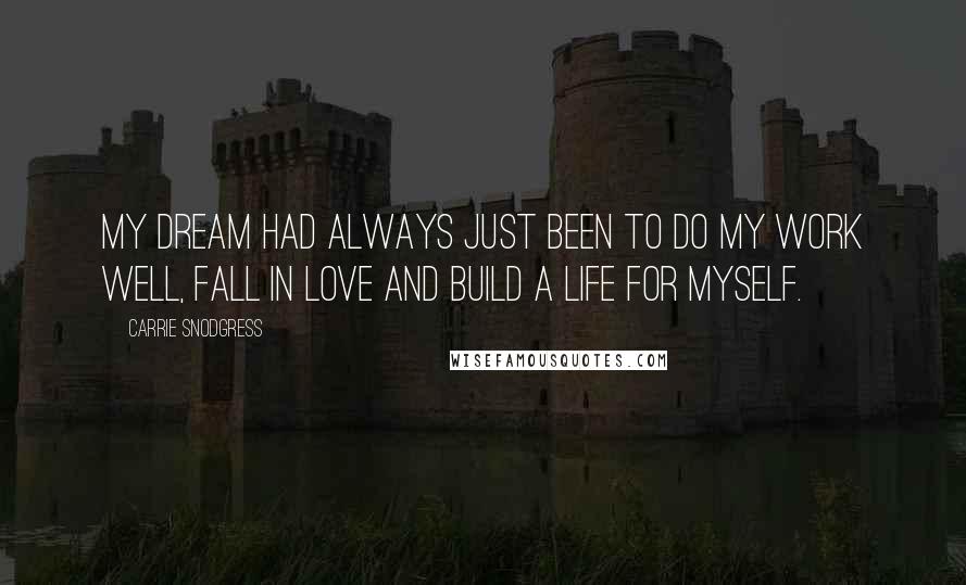 Carrie Snodgress Quotes: My dream had always just been to do my work well, fall in love and build a life for myself.