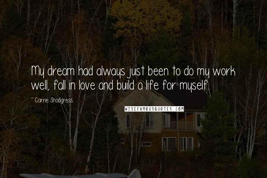 Carrie Snodgress Quotes: My dream had always just been to do my work well, fall in love and build a life for myself.