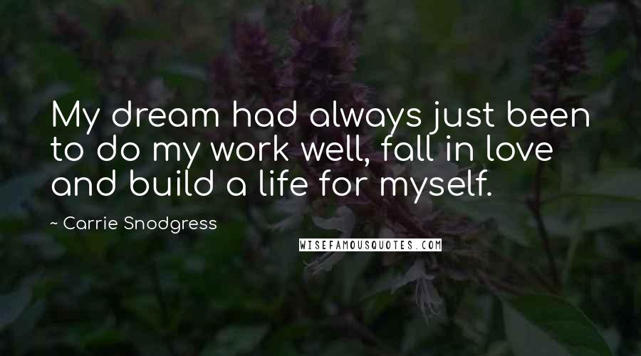 Carrie Snodgress Quotes: My dream had always just been to do my work well, fall in love and build a life for myself.