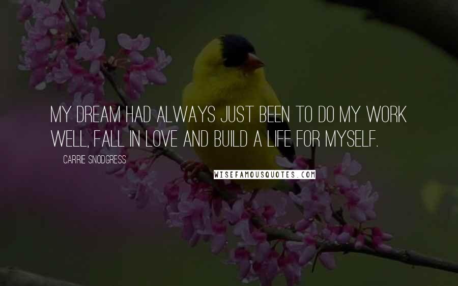 Carrie Snodgress Quotes: My dream had always just been to do my work well, fall in love and build a life for myself.