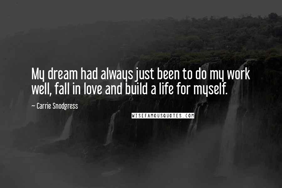 Carrie Snodgress Quotes: My dream had always just been to do my work well, fall in love and build a life for myself.