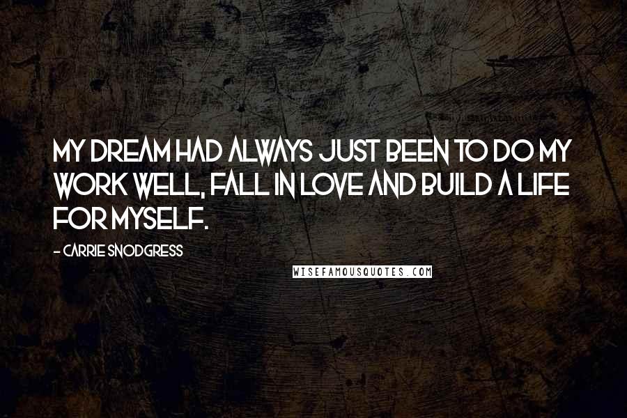 Carrie Snodgress Quotes: My dream had always just been to do my work well, fall in love and build a life for myself.