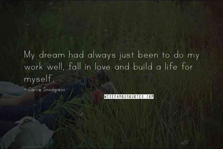 Carrie Snodgress Quotes: My dream had always just been to do my work well, fall in love and build a life for myself.