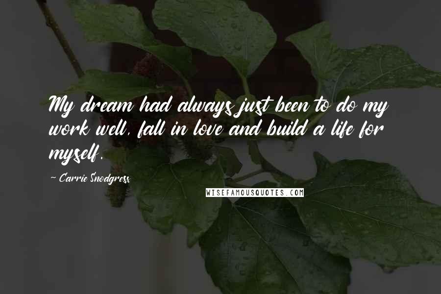 Carrie Snodgress Quotes: My dream had always just been to do my work well, fall in love and build a life for myself.