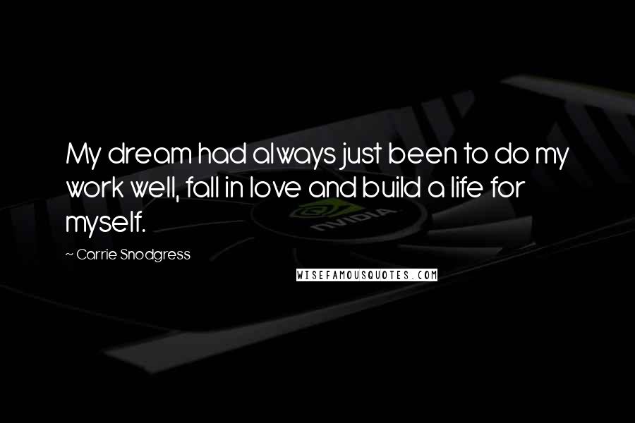 Carrie Snodgress Quotes: My dream had always just been to do my work well, fall in love and build a life for myself.