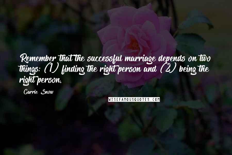 Carrie Snow Quotes: Remember that the successful marriage depends on two things: (1) finding the right person and (2) being the right person.