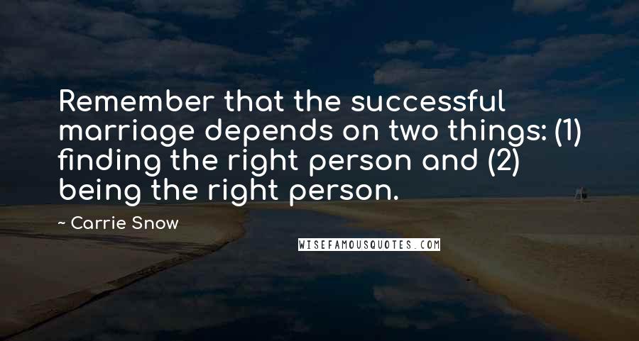 Carrie Snow Quotes: Remember that the successful marriage depends on two things: (1) finding the right person and (2) being the right person.