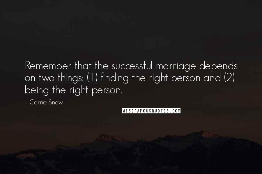 Carrie Snow Quotes: Remember that the successful marriage depends on two things: (1) finding the right person and (2) being the right person.