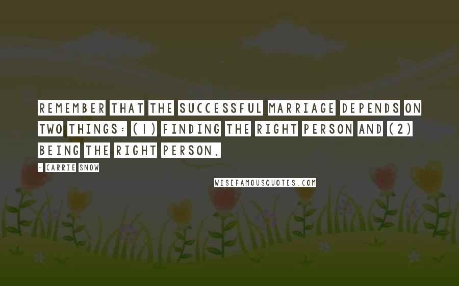 Carrie Snow Quotes: Remember that the successful marriage depends on two things: (1) finding the right person and (2) being the right person.