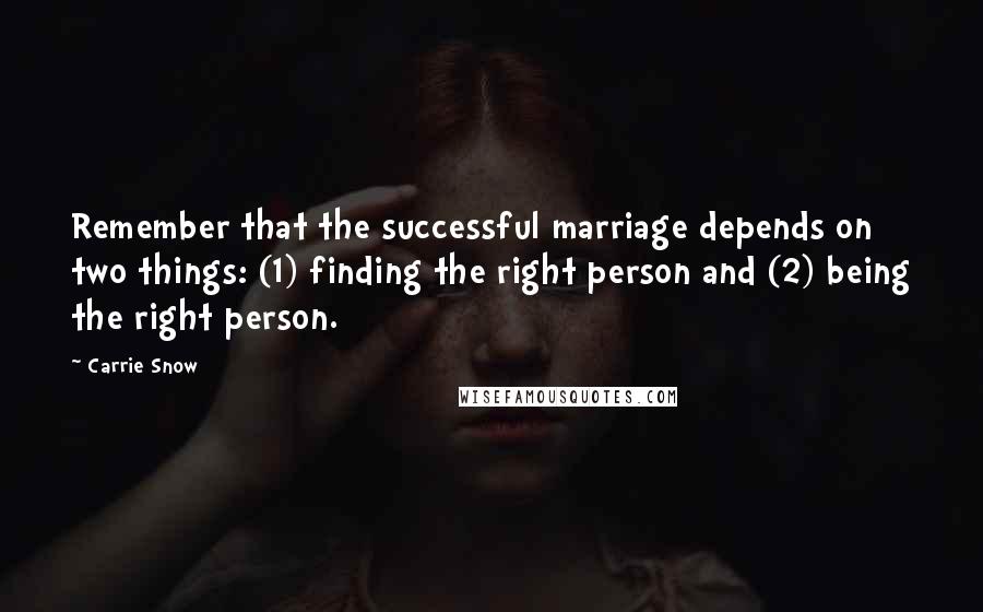 Carrie Snow Quotes: Remember that the successful marriage depends on two things: (1) finding the right person and (2) being the right person.