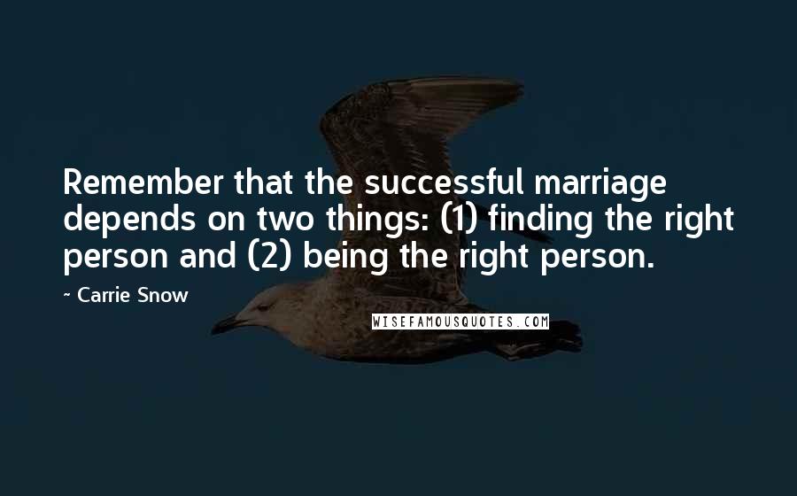 Carrie Snow Quotes: Remember that the successful marriage depends on two things: (1) finding the right person and (2) being the right person.