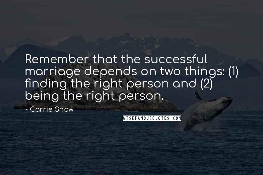 Carrie Snow Quotes: Remember that the successful marriage depends on two things: (1) finding the right person and (2) being the right person.