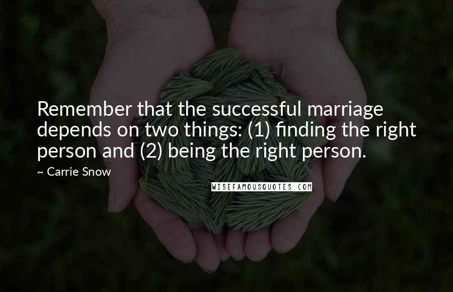 Carrie Snow Quotes: Remember that the successful marriage depends on two things: (1) finding the right person and (2) being the right person.