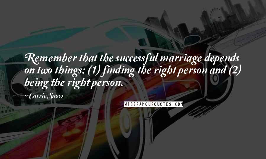 Carrie Snow Quotes: Remember that the successful marriage depends on two things: (1) finding the right person and (2) being the right person.