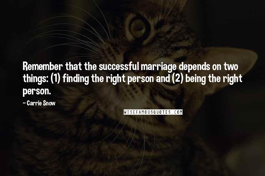 Carrie Snow Quotes: Remember that the successful marriage depends on two things: (1) finding the right person and (2) being the right person.