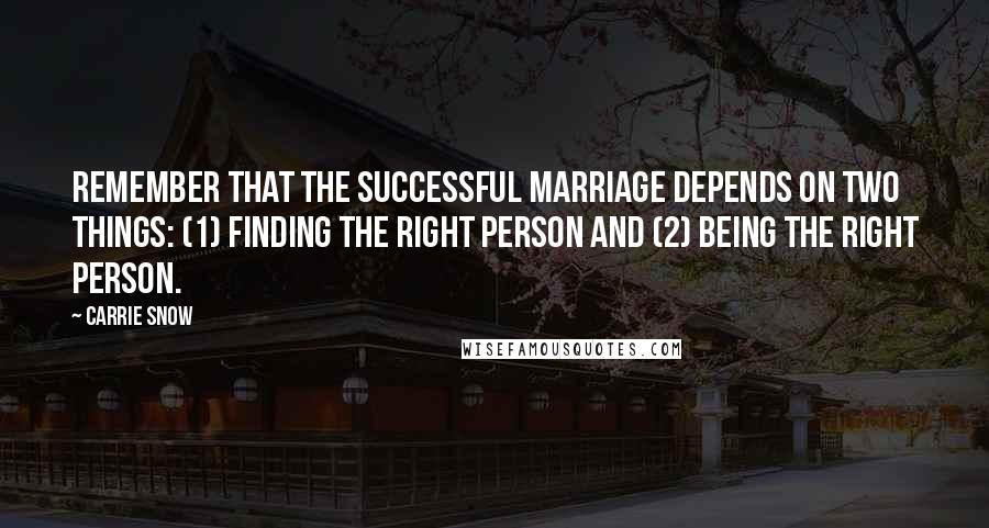 Carrie Snow Quotes: Remember that the successful marriage depends on two things: (1) finding the right person and (2) being the right person.