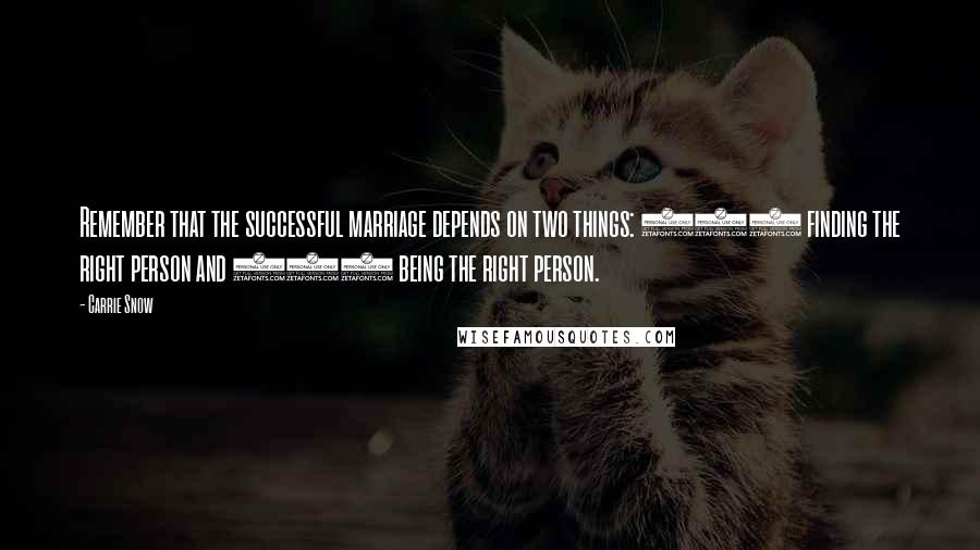 Carrie Snow Quotes: Remember that the successful marriage depends on two things: (1) finding the right person and (2) being the right person.