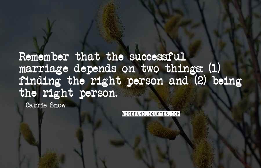Carrie Snow Quotes: Remember that the successful marriage depends on two things: (1) finding the right person and (2) being the right person.