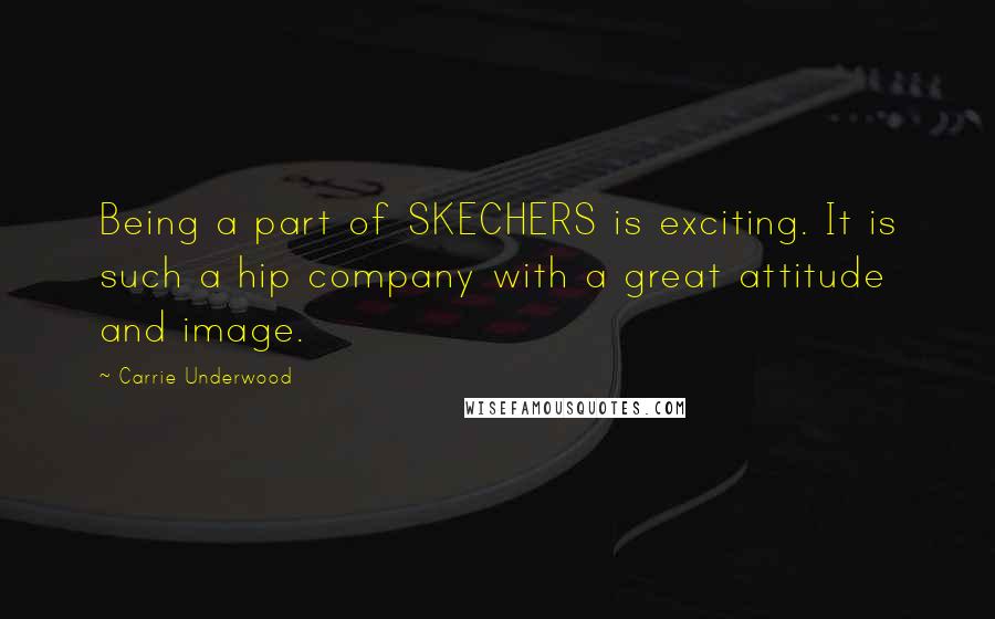 Carrie Underwood Quotes: Being a part of SKECHERS is exciting. It is such a hip company with a great attitude and image.